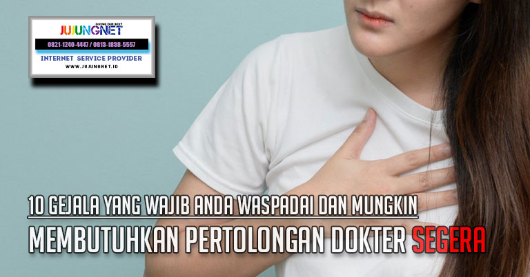 10 Gejala yang Wajib Anda Waspadai dan Mungkin Membutuhkan Pertolongan Dokter Segera