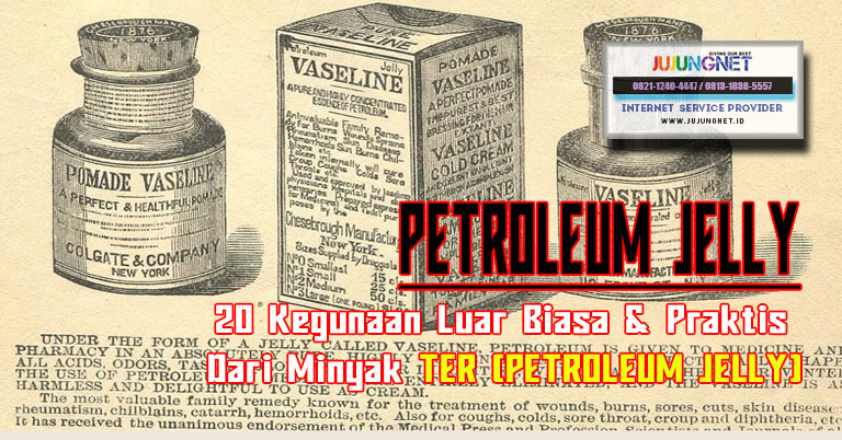 20 Kegunaan Luar Biasa & Praktis Dari Minyak ter (Petroleum Jelly)