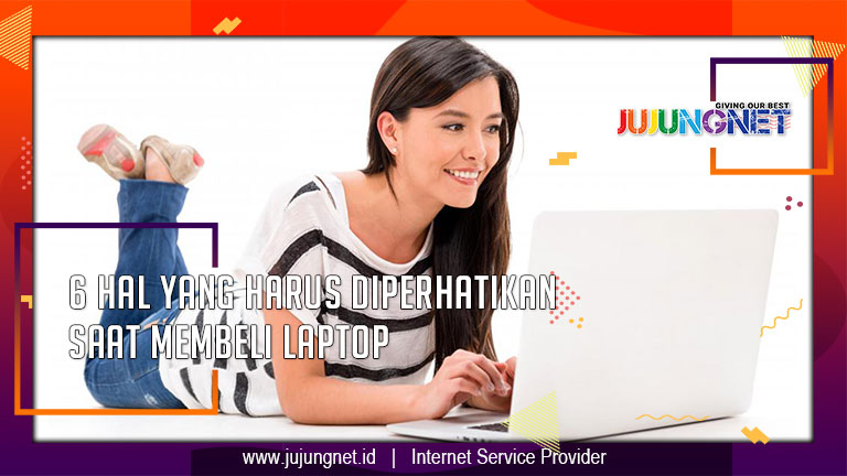 6 Hal yang Harus Diperhatikan Saat Membeli Laptop