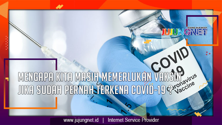 Mengapa Kita Masih Memerlukan Vaksin Jika Sudah Pernah Terkena COVID-19 ?